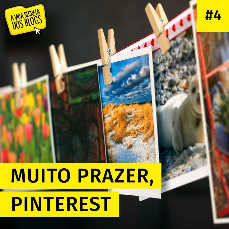 A VIDA SECRETA DOS BLOGS - MUITO PRAZER, PINTEREST!