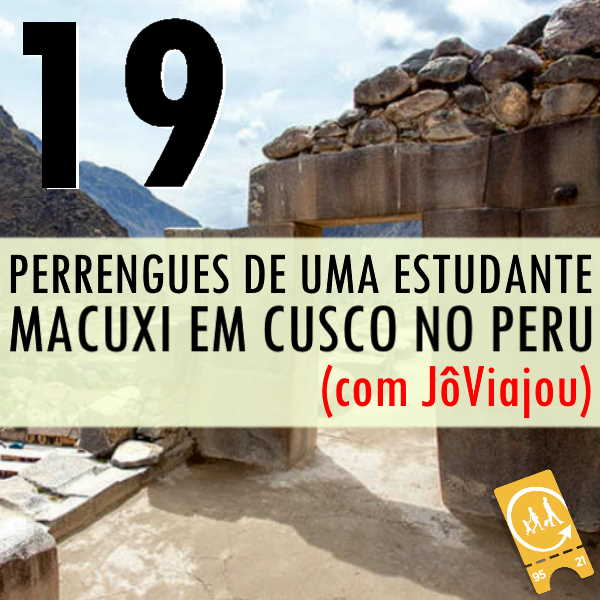 Podcast Ligado em Viagem 19 - Histórias de Viagem - Perrengues de uma estudante macuxi em Cusco no Peru (com Jô Viajou)