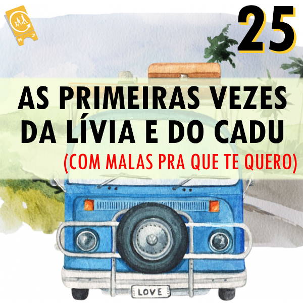 Podcast Ligado em Viagem #25 - [História de Viagem] As primeiras vezes da Lívia e do Cadu (com Malas pra que te quero)