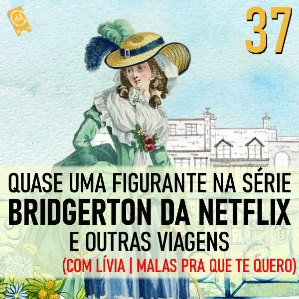 Podcast Quase uma figurante na série Bridgerton da Netflix e outras viagens (com Lívia | Malas pra que te quero)