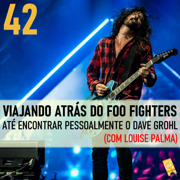 Podcast Ligado em Viagem #42 - [História de Viagem] Viajando atrás do Foo Fighters até encontrar pessoalmente o Dave Grohl (com Louise Palma)