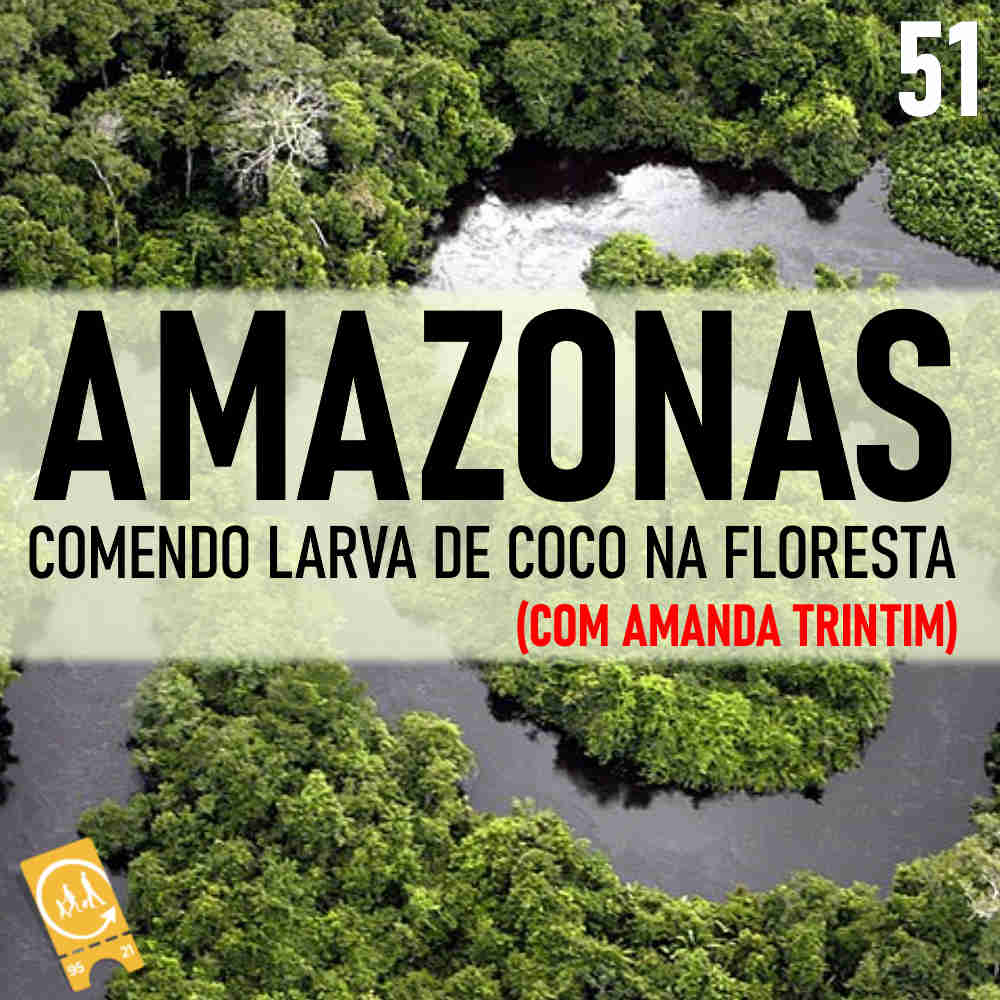 Podcast Ligado em Viagem #51 - Amazonas: comendo larva de coco na floresta (com Amanda Trintim)